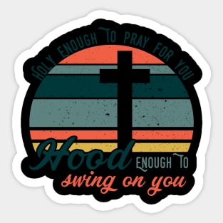 Holy Enough To Pray For You Hood Enough To Swing On You Sticker